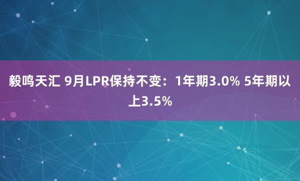 毅鸣天汇 9月LPR保持不变：1年期3.0% 5年期以上3.5%